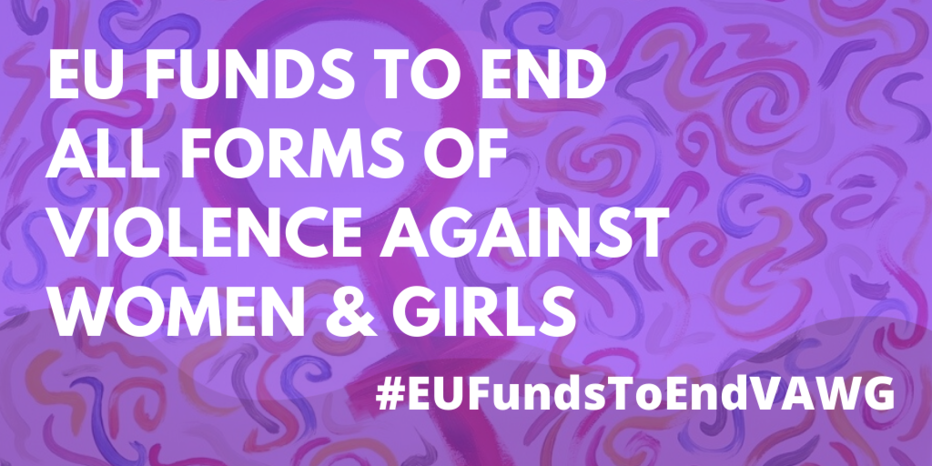 EU funds to end all forms of Violence against Women & Girls #EUFundsToEndVAWG